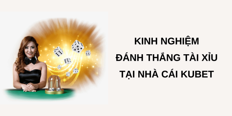 Kinh nghiệm đánh thắng tài xỉu Kubet