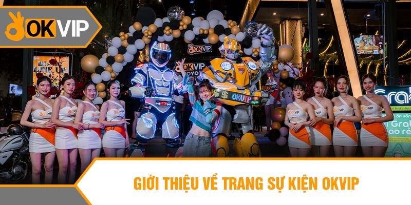 Sự kiện OKVIP thu hút lòng quan tâm và hiếu kỳ của công chúng