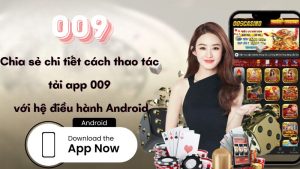 Chia sẻ chi tiết cách thao tác tải app 009 với hệ điều hành Android