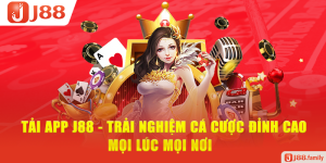 tải app j88 trải nghiệm đỉnh cao