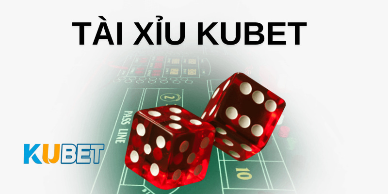 Tài xỉu Kubet là gì