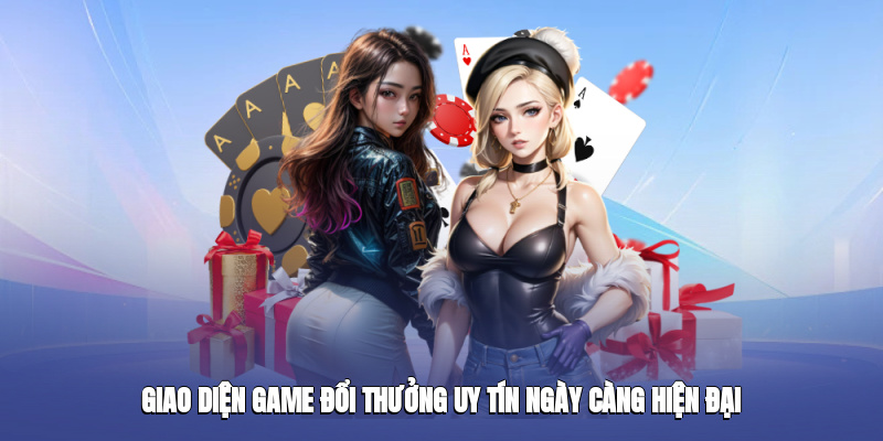 Giao diện game đổi thưởng uy tín ngày càng hiện đại và hấp dẫn
