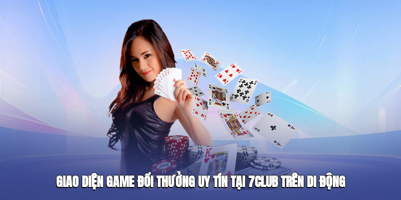 Giao diện game đổi thưởng uy tín tại 7club trên di động