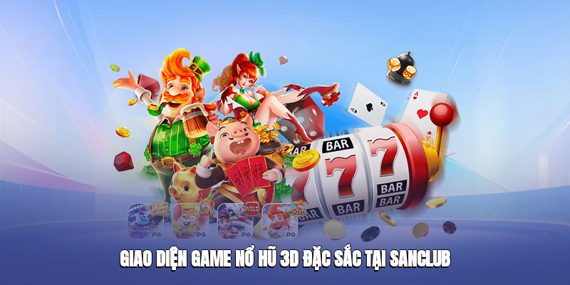 Giao diện game nổ hũ 3D đặc sắc tại sanclub