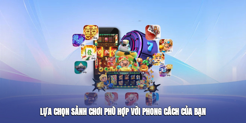 Lựa chọn sảnh chơi phù hợp với phong cách của bạn