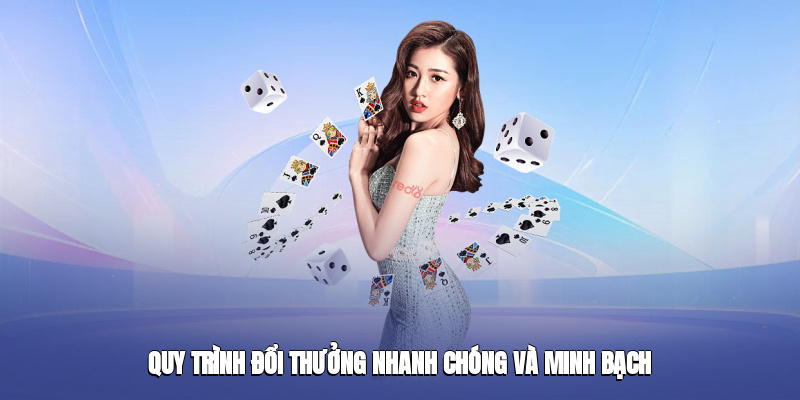 Quy trình đổi thưởng nhanh chóng và minh bạch