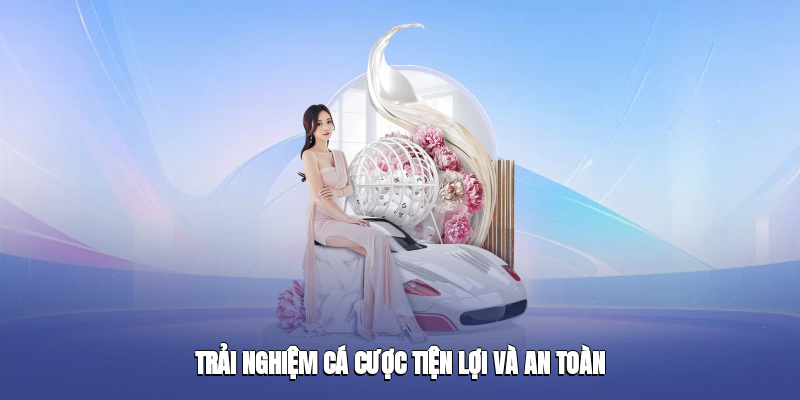Trải nghiệm cá cược tiện lợi và an toàn