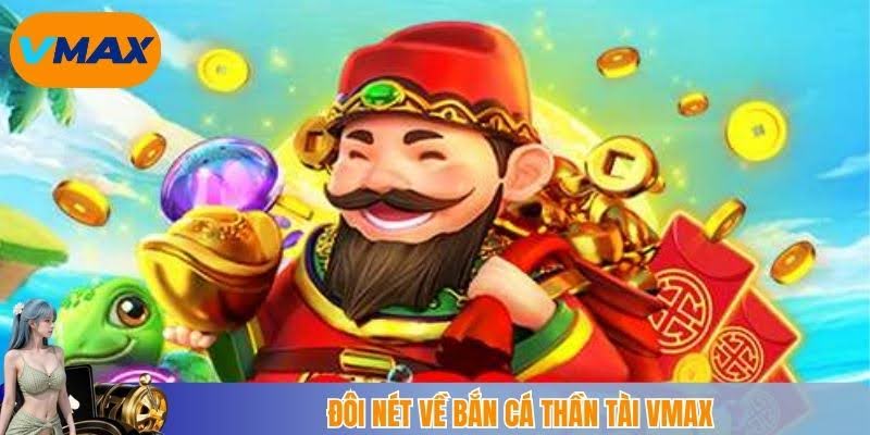 đôi nét về bắn cá thần tài vmax