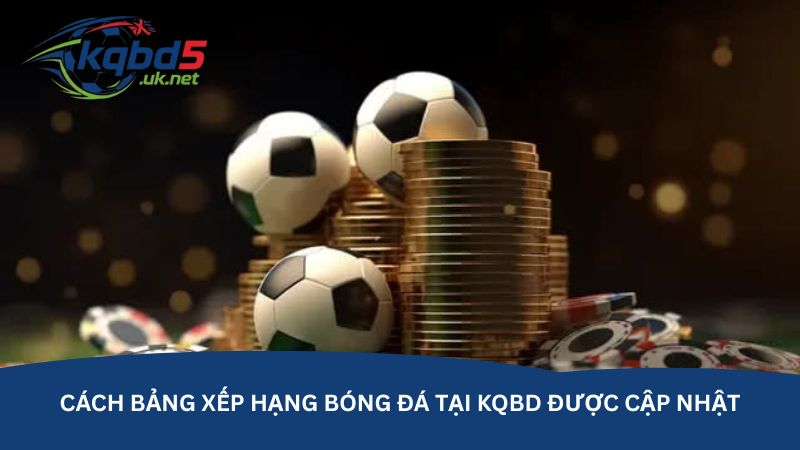 Cách bảng xếp hạng bóng đá tại kqbd được cập nhật